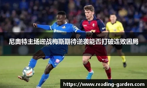 尼奥特主场迎战梅斯期待逆袭能否打破连败困局